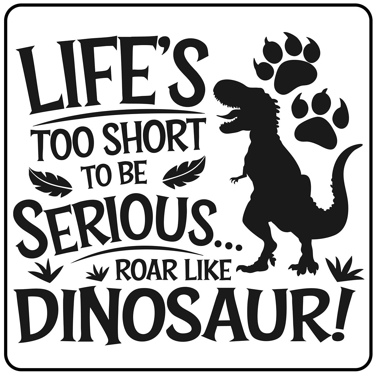 Life's Too Short to be Serious Roar like Dinosaur Kids Craft Kit